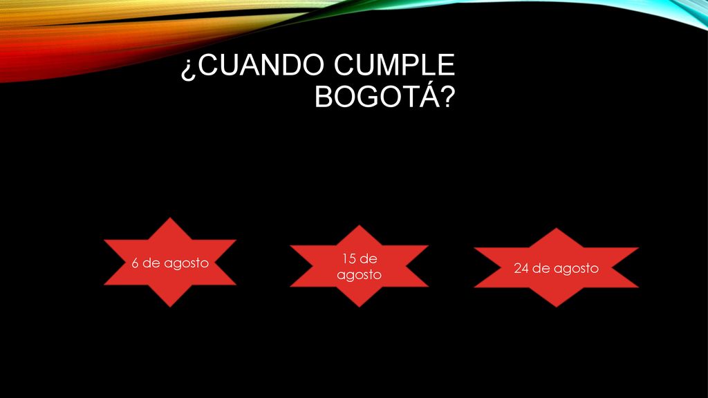 ¿Cuando cumple Bogotá 6 de agosto 15 de agosto 24 de agosto