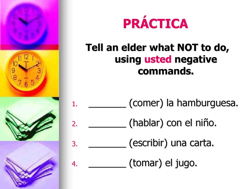 Tell an elder what NOT to do, using usted negative commands.