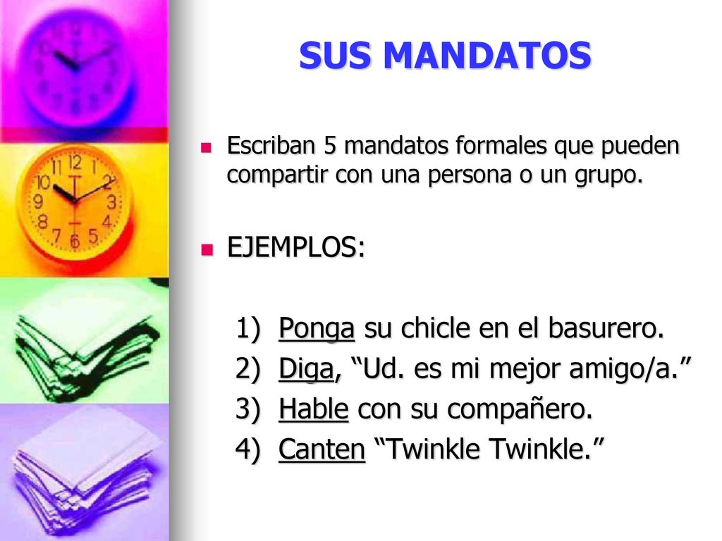 SUS MANDATOS EJEMPLOS: 1) Ponga su chicle en el basurero.