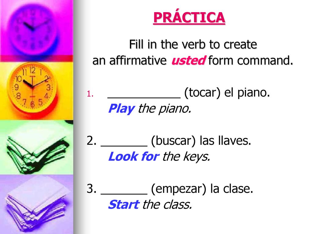 PRÁCTICA Fill in the verb to create an affirmative usted form command.