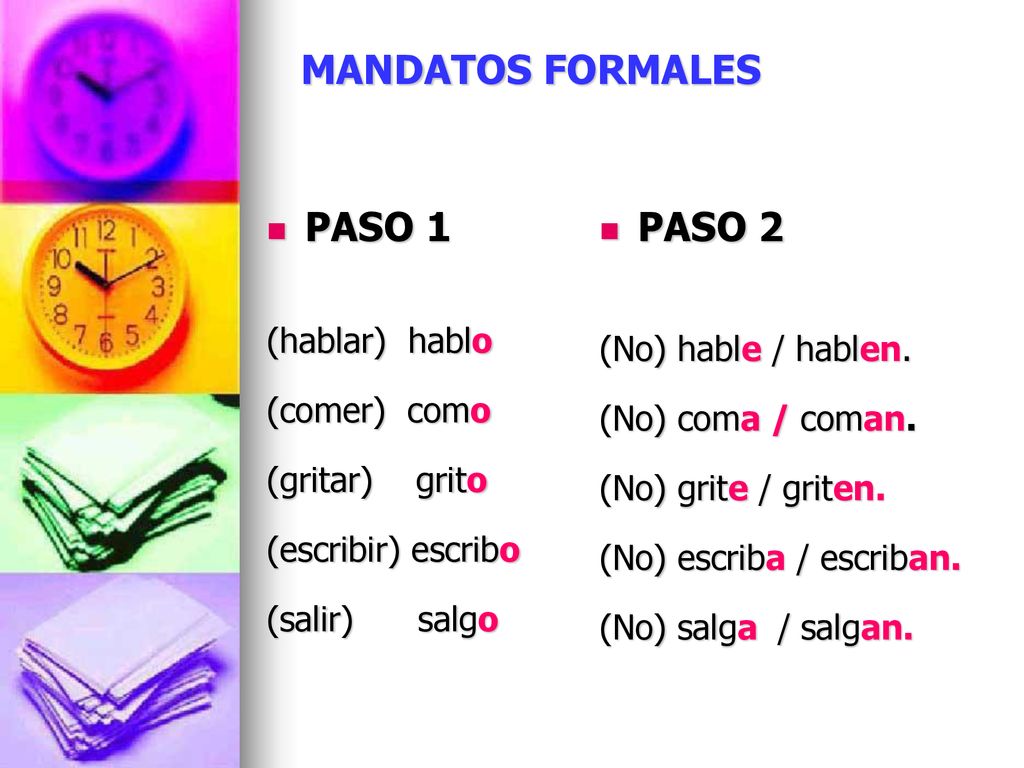 MANDATOS FORMALES PASO 1 PASO 2 (hablar) hablo (No) hable / hablen.