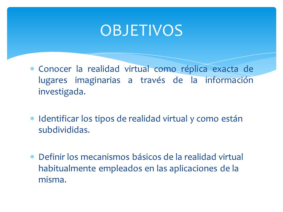 OBJETIVOS Conocer la realidad virtual como réplica exacta de lugares imaginarias a través de la información investigada.
