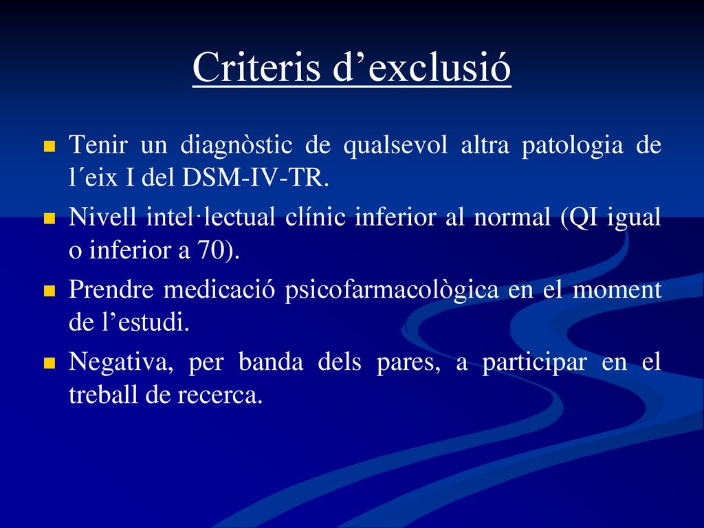 Criteris d’exclusió Tenir un diagnòstic de qualsevol altra patologia de l´eix I del DSM-IV-TR.