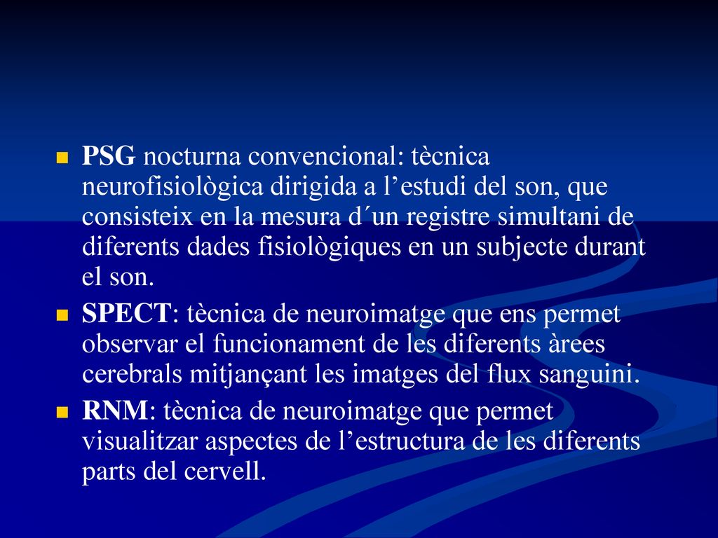 PSG nocturna convencional: tècnica neurofisiològica dirigida a l’estudi del son, que consisteix en la mesura d´un registre simultani de diferents dades fisiològiques en un subjecte durant el son.