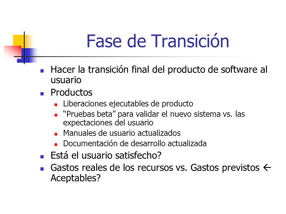 Fase de Transición Hacer la transición final del producto de software al usuario. Productos. Liberaciones ejecutables de producto.