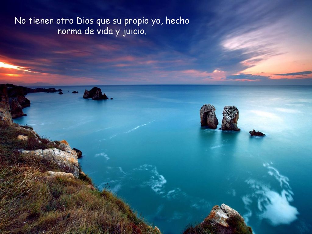 No tienen otro Dios que su propio yo, hecho norma de vida y juicio.