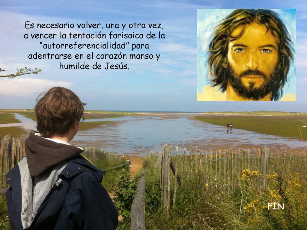 Es necesario volver, una y otra vez, a vencer la tentación farisaica de la autorreferencialidad para adentrarse en el corazón manso y humilde de Jesús.