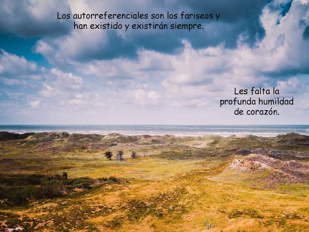 Les falta la profunda humildad de corazón.