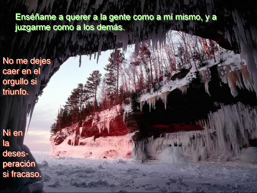 Enséñame a querer a la gente como a mí mismo, y a juzgarme como a los demás.