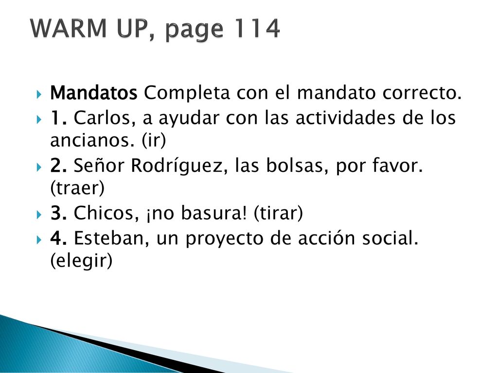 WARM UP, page 114 Mandatos Completa con el mandato correcto.