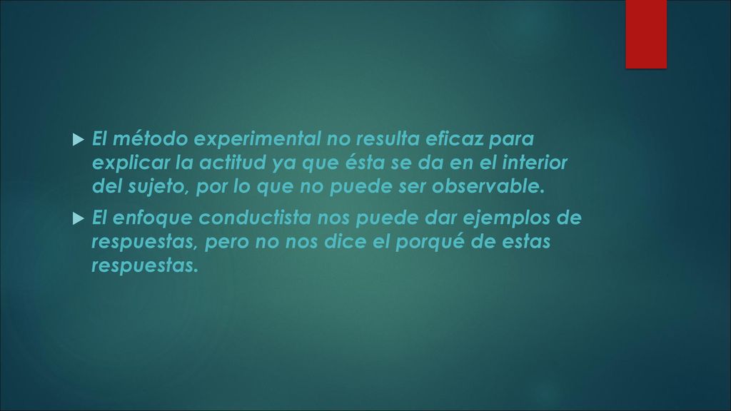 El método experimental no resulta eficaz para explicar la actitud ya que ésta se da en el interior del sujeto, por lo que no puede ser observable.