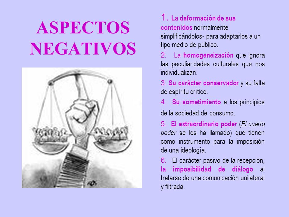 1. La deformación de sus contenidos normalmente simplificándolos- para adaptarlos a un tipo medio de público.