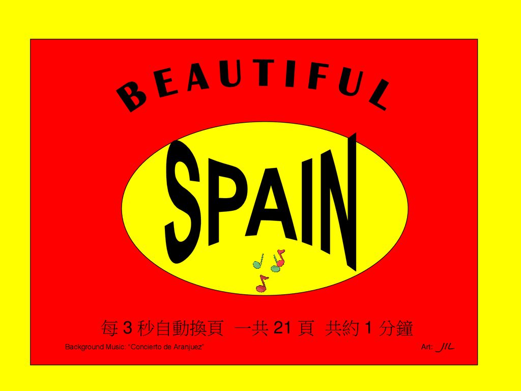 SPAIN B E A U T I F U L 每 3 秒自動換頁 一共 21 頁 共約 1 分鐘
