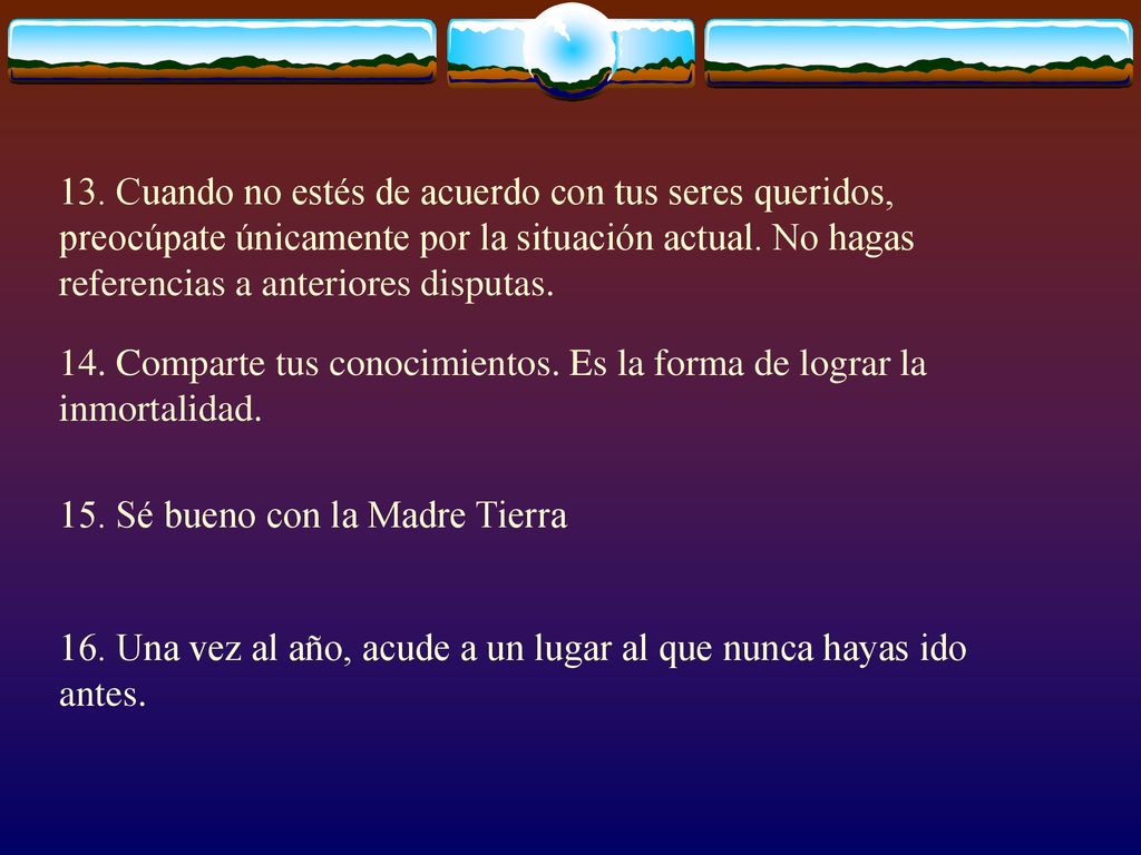 13. Cuando no estés de acuerdo con tus seres queridos, preocúpate únicamente por la situación actual. No hagas referencias a anteriores disputas.