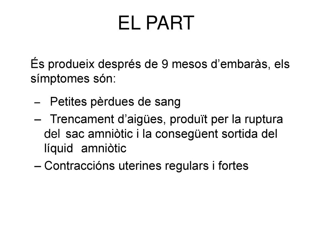 EL PART És produeix després de 9 mesos d’embaràs, els símptomes són: