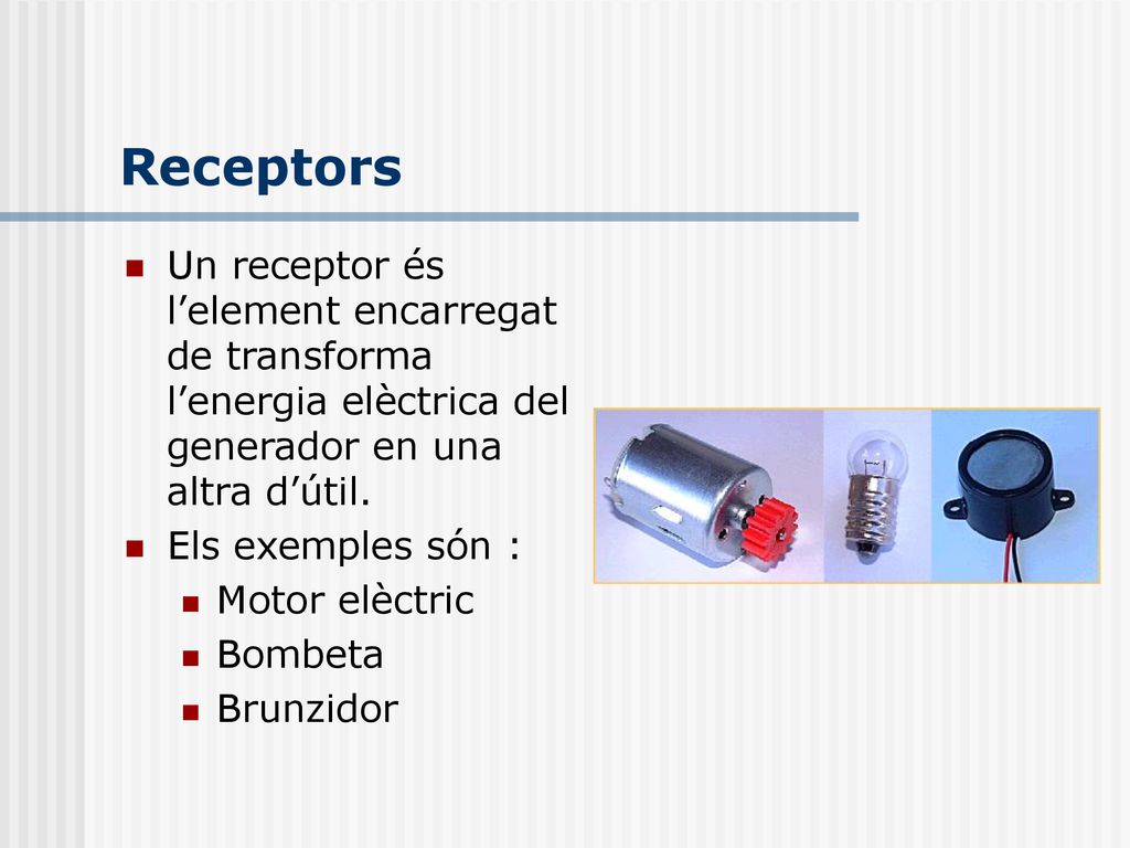 Receptors Un receptor és l’element encarregat de transforma l’energia elèctrica del generador en una altra d’útil.