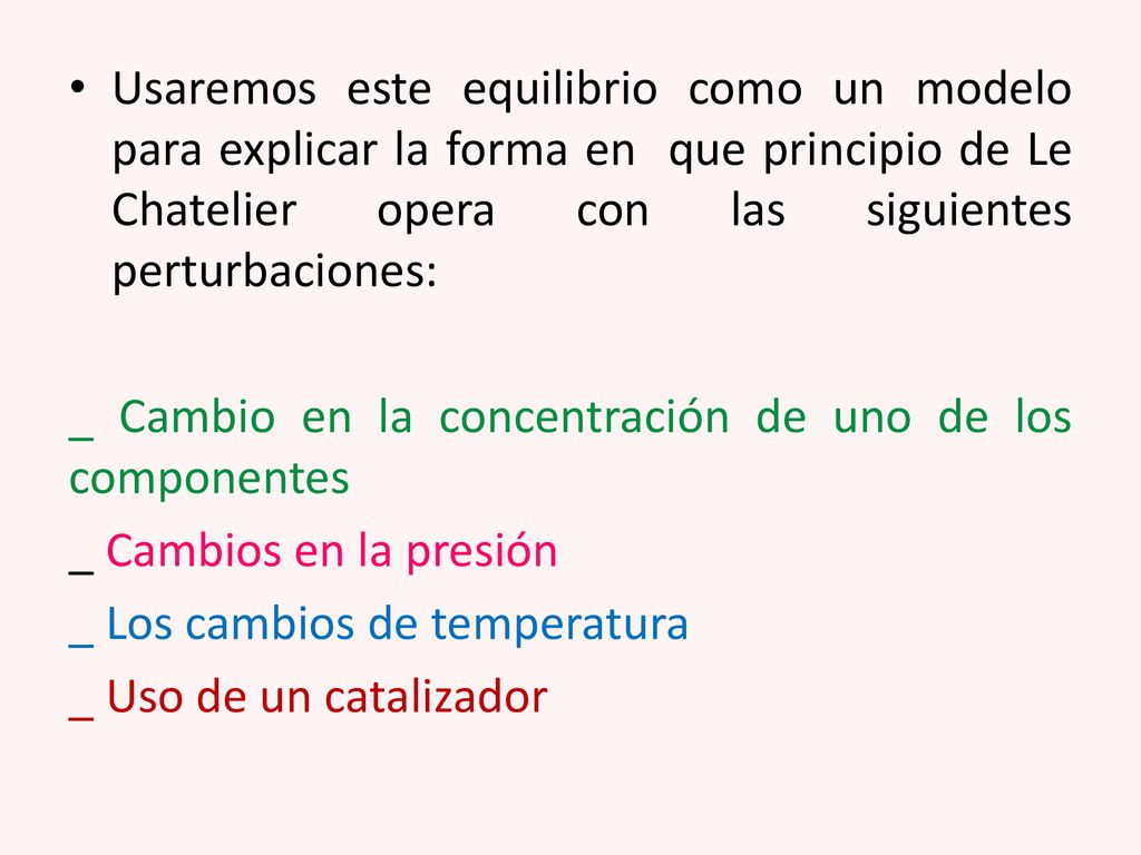 Usaremos este equilibrio como un modelo para explicar la forma en que principio de Le Chatelier opera con las siguientes perturbaciones:
