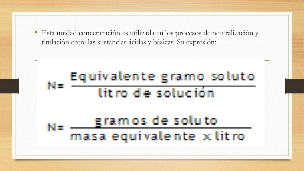 Esta unidad concentración es utilizada en los procesos de neutralización y titulación entre las sustancias ácidas y básicas.