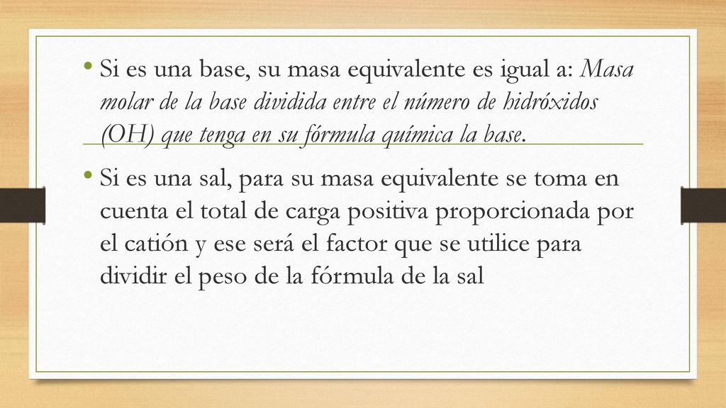 Si es una base, su masa equivalente es igual a: Masa molar de la base dividida entre el número de hidróxidos (OH) que tenga en su fórmula química la base.