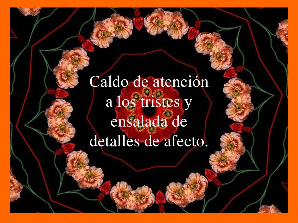 Caldo de atención a los tristes y ensalada de detalles de afecto.
