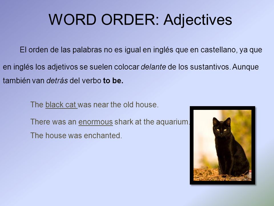 WORD ORDER: Adjectives El orden de las palabras no es igual en inglés que en castellano, ya que en inglés los adjetivos se suelen colocar delante de los sustantivos.