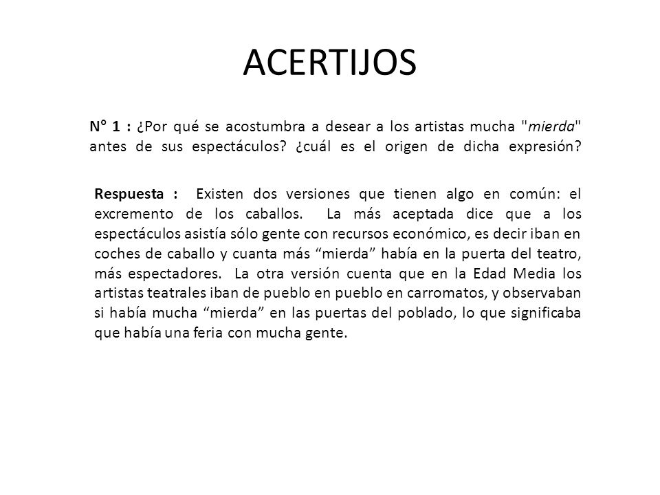 ACERTIJOS N° 1 : ¿Por qué se acostumbra a desear a los artistas mucha mierda antes de sus espectáculos ¿cuál es el origen de dicha expresión