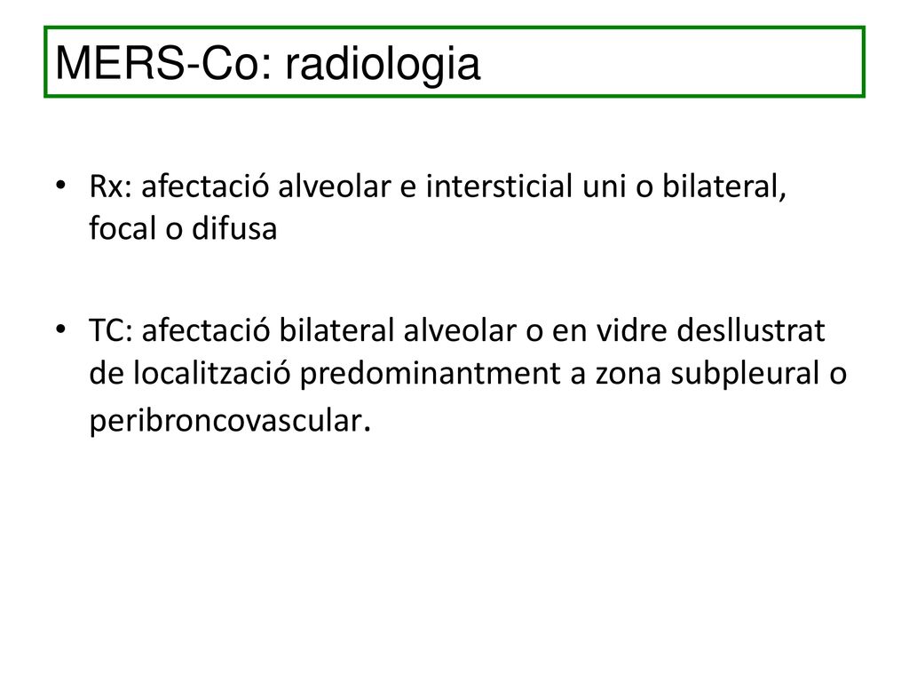 MERS-Co: radiologia Rx: afectació alveolar e intersticial uni o bilateral, focal o difusa.