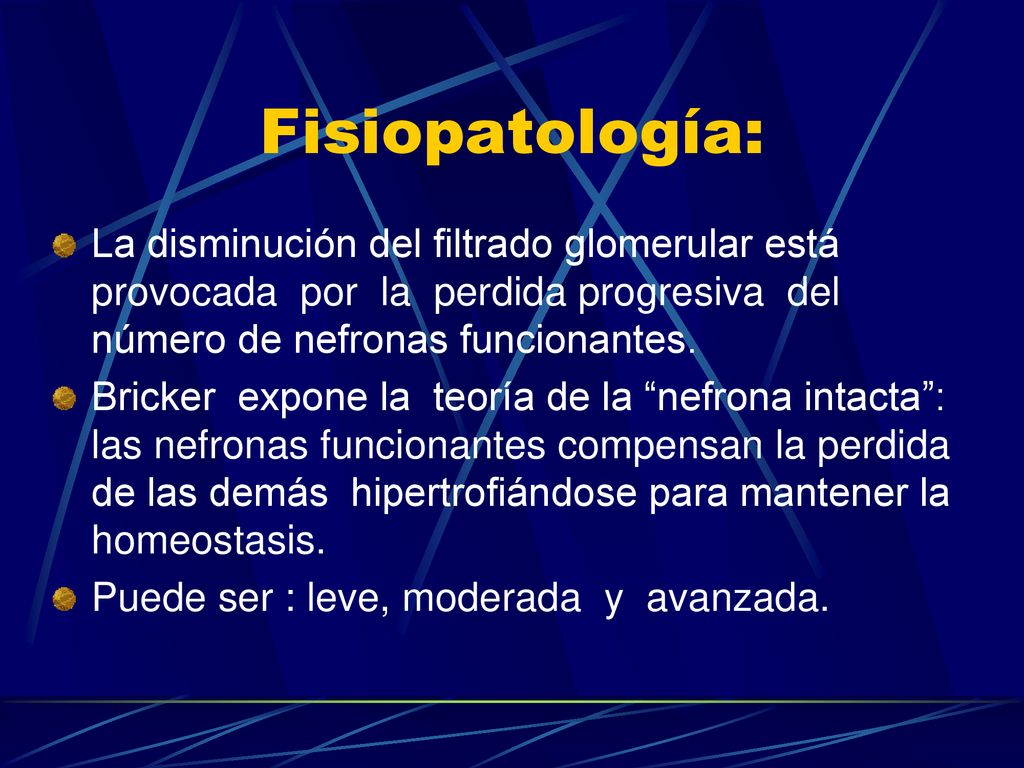 Fisiopatología: La disminución del filtrado glomerular está provocada por la perdida progresiva del número de nefronas funcionantes.
