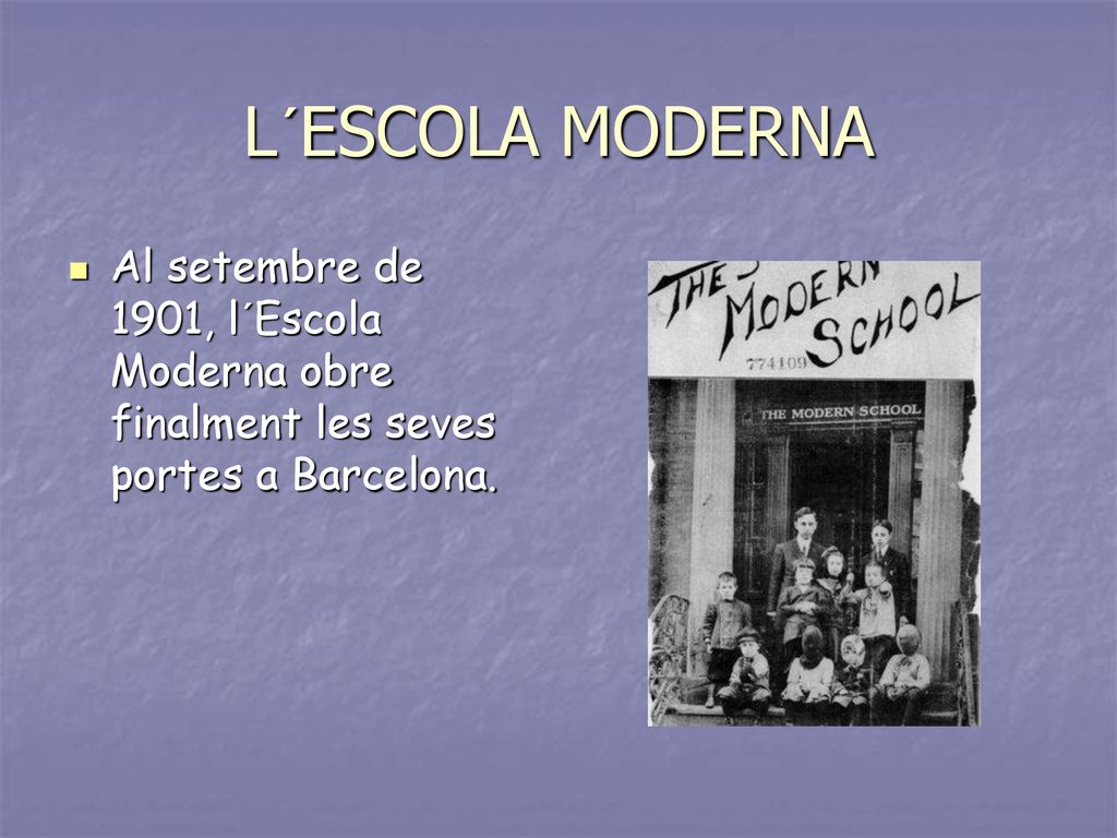 L´ESCOLA MODERNA Al setembre de 1901, l´Escola Moderna obre finalment les seves portes a Barcelona.