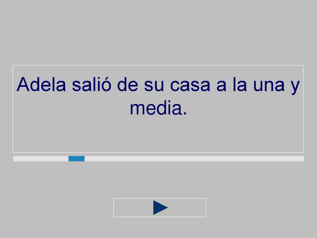 Adela salió de su casa a la una y media.
