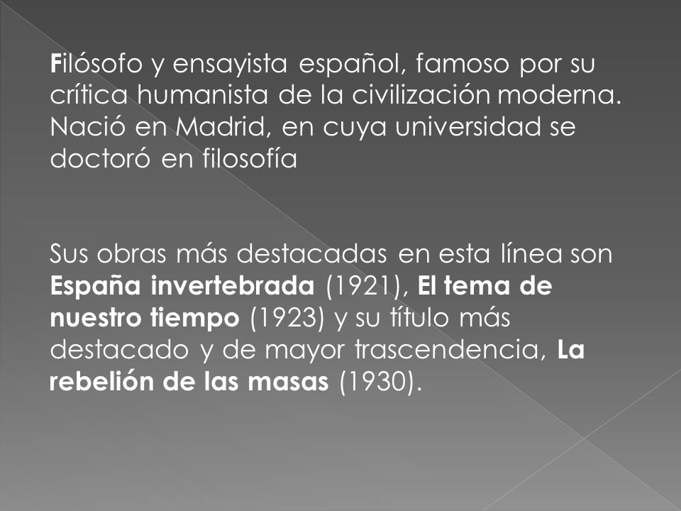Filósofo y ensayista español, famoso por su crítica humanista de la civilización moderna. Nació en Madrid, en cuya universidad se doctoró en filosofía