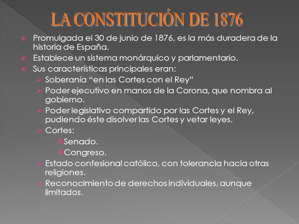 LA CONSTITUCIÓN DE 1876 Promulgada el 30 de junio de 1876, es la más duradera de la historia de España.