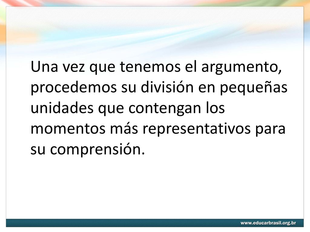 Una vez que tenemos el argumento, procedemos su división en pequeñas unidades que contengan los momentos más representativos para su comprensión.