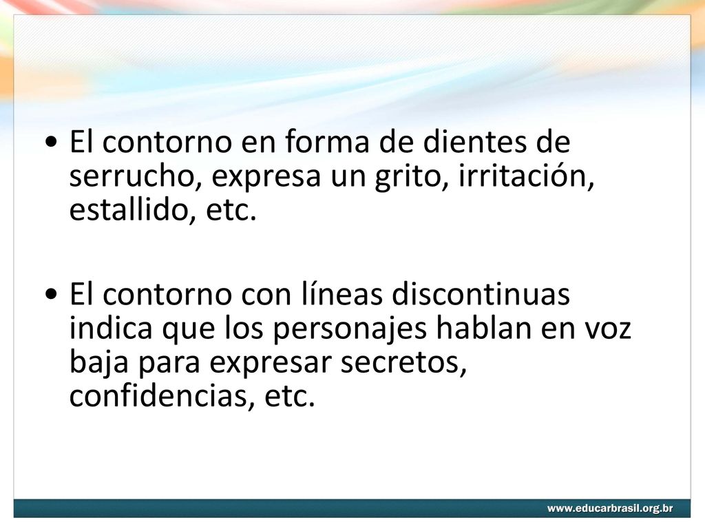 El contorno en forma de dientes de serrucho, expresa un grito, irritación, estallido, etc.