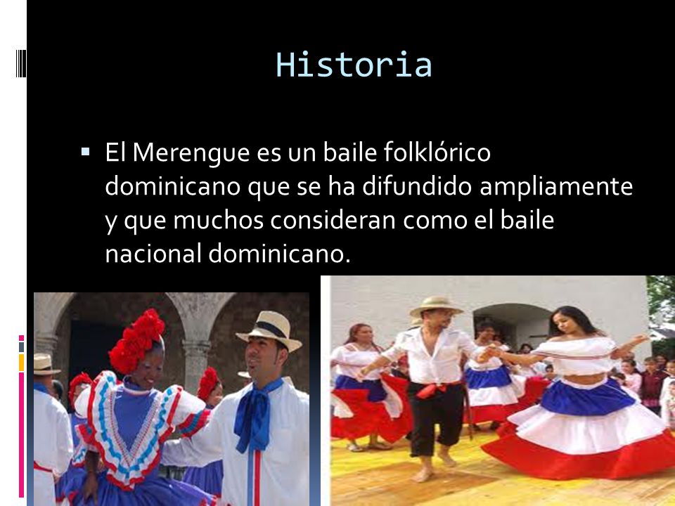 Historia El Merengue es un baile folklórico dominicano que se ha difundido ampliamente y que muchos consideran como el baile nacional dominicano.