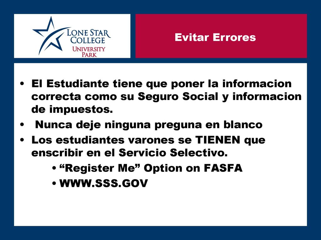 Evitar Errores El Estudiante tiene que poner la informacion correcta como su Seguro Social y informacion de impuestos.