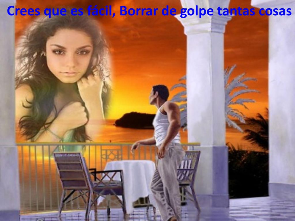 Crees que es fácil, Borrar de golpe tantas cosas