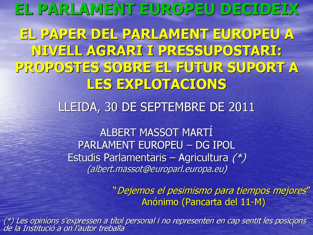 EL PARLAMENT EUROPEU DECIDEIX EL PAPER DEL PARLAMENT EUROPEU A NIVELL AGRARI I PRESSUPOSTARI: PROPOSTES SOBRE EL FUTUR SUPORT A LES EXPLOTACIONS LLEIDA, 30 DE SEPTEMBRE DE 2011