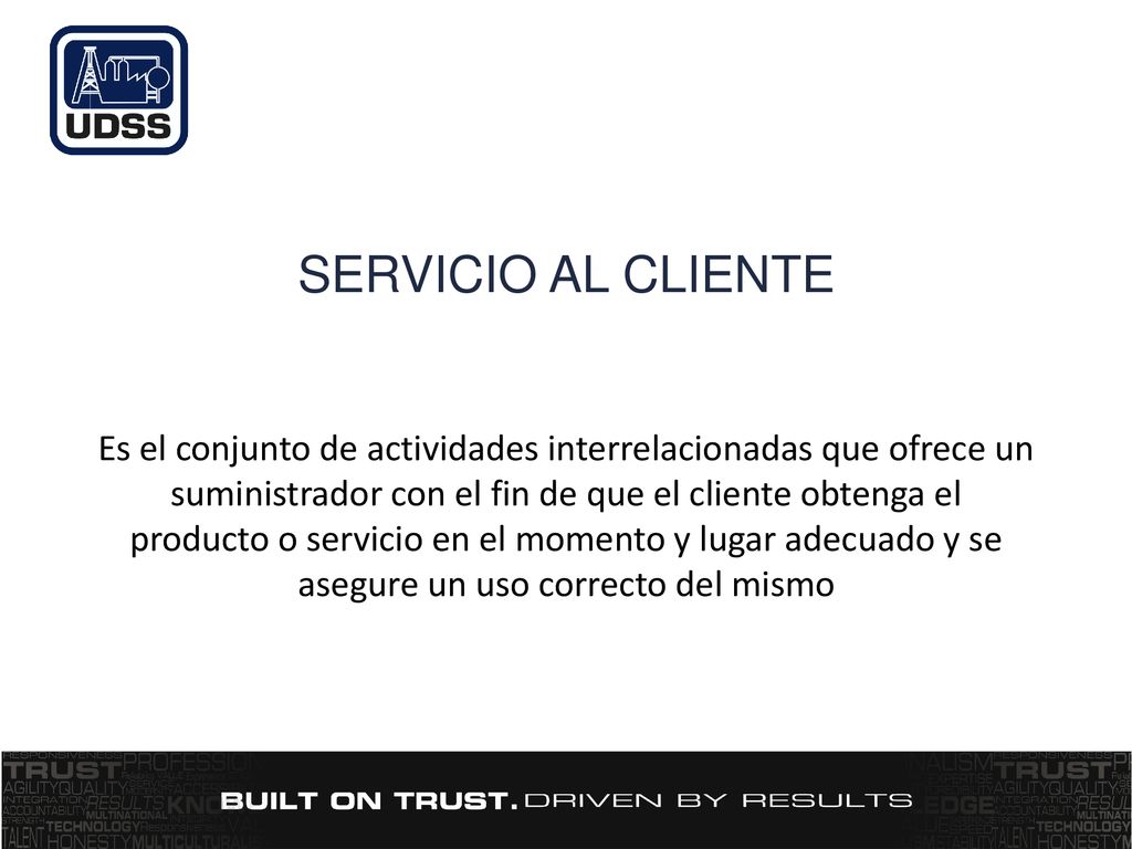 SERVICIO AL CLIENTE Es el conjunto de actividades interrelacionadas que ofrece un suministrador con el fin de que el cliente obtenga el producto o servicio en el momento y lugar adecuado y se asegure un uso correcto del mismo