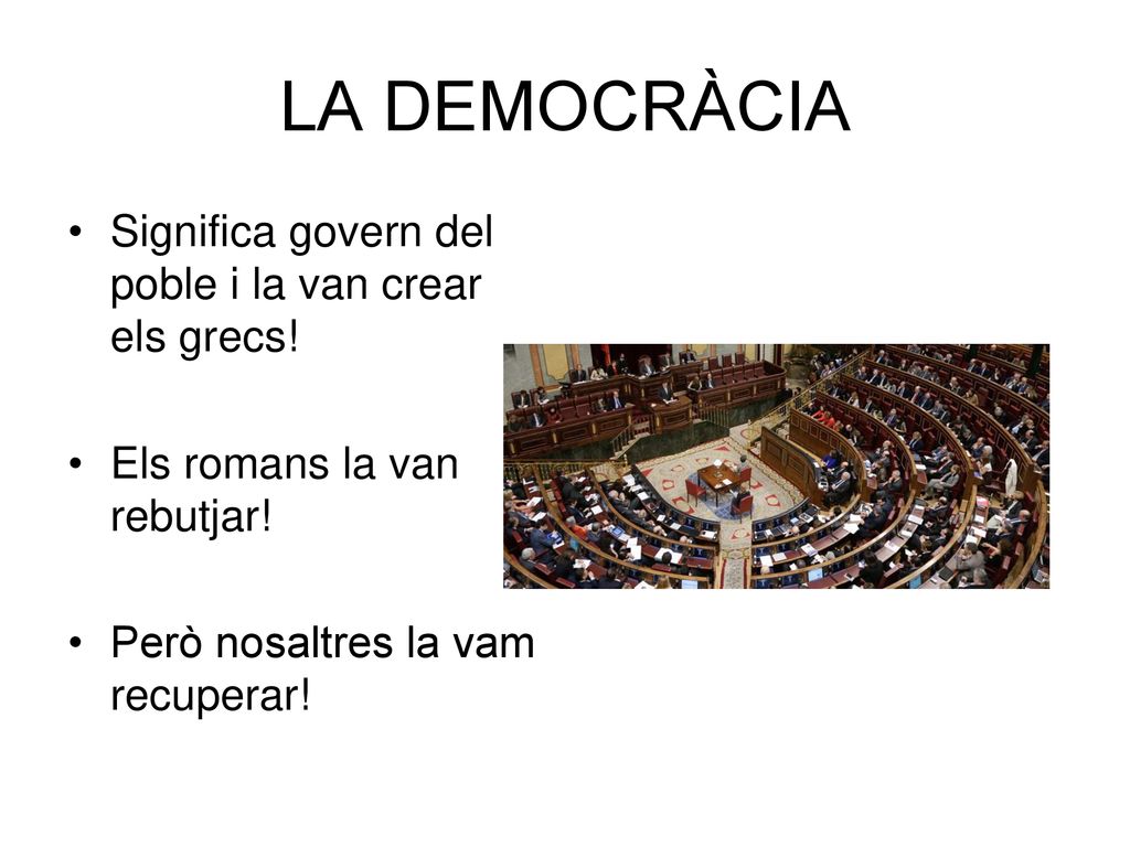 LA DEMOCRÀCIA Significa govern del poble i la van crear els grecs!
