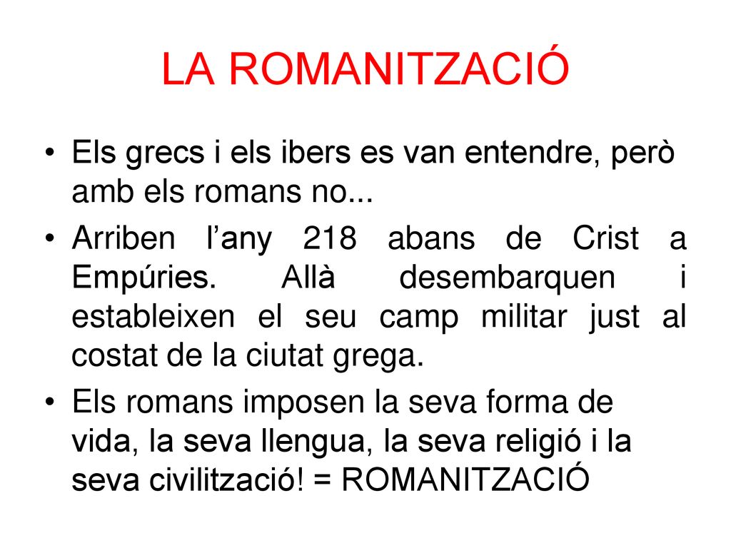 LA ROMANITZACIÓ Els grecs i els ibers es van entendre, però amb els romans no...