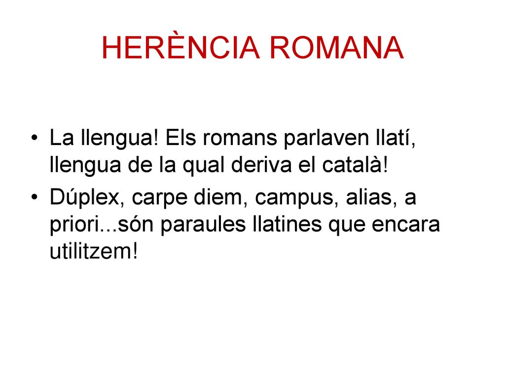 HERÈNCIA ROMANA La llengua! Els romans parlaven llatí, llengua de la qual deriva el català!
