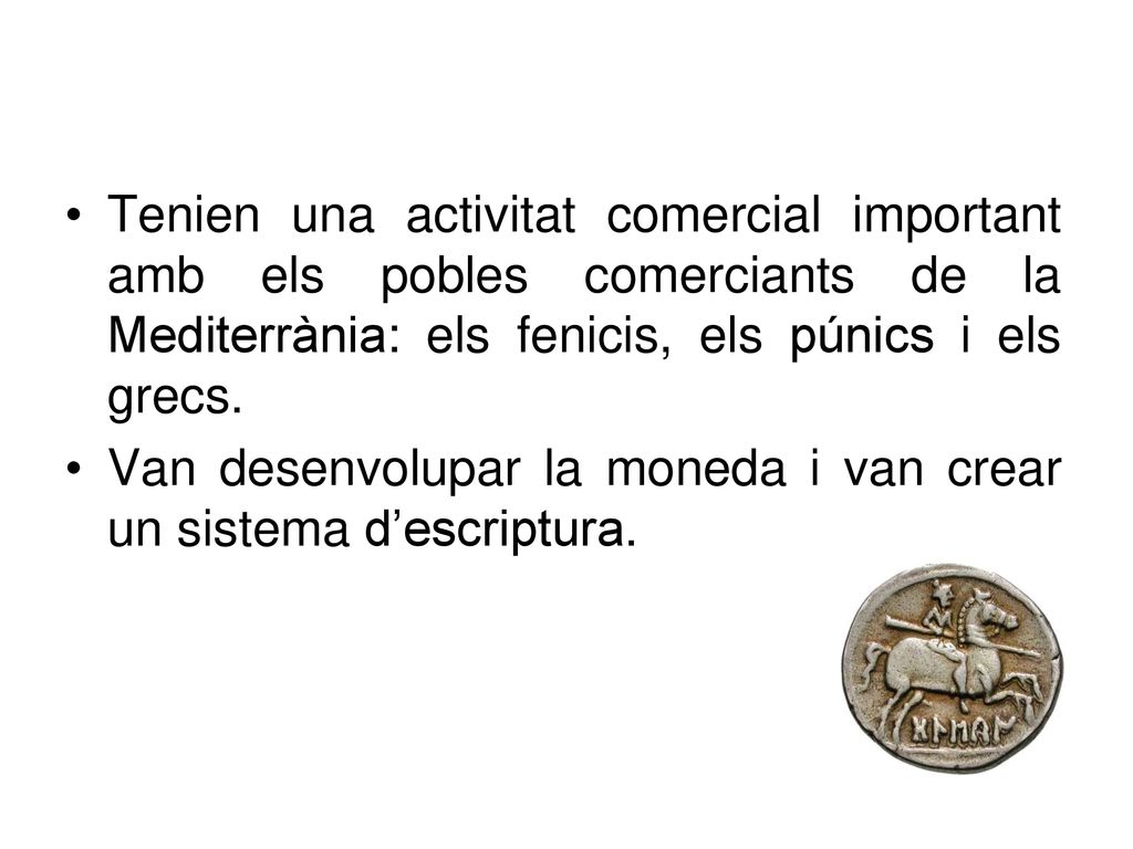 Tenien una activitat comercial important amb els pobles comerciants de la Mediterrània: els fenicis, els púnics i els grecs.