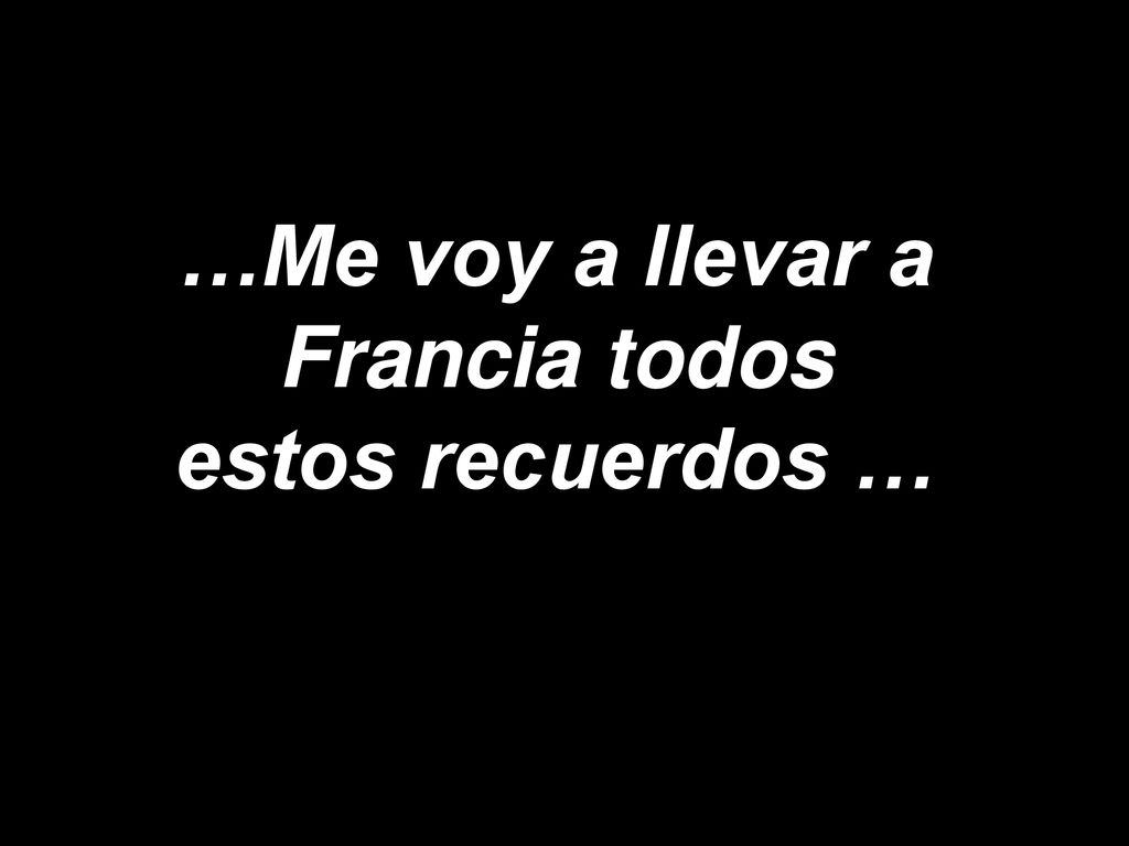 …Me voy a llevar a Francia todos estos recuerdos …