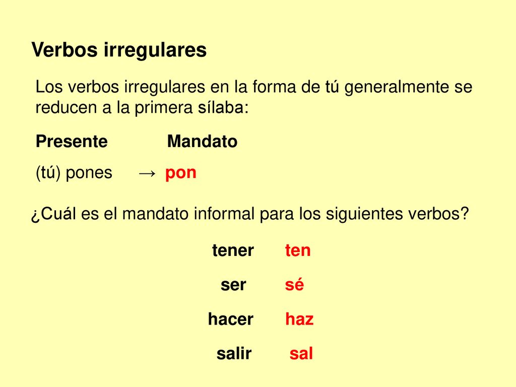 Verbos irregulares Los verbos irregulares en la forma de tú generalmente se reducen a la primera sílaba: