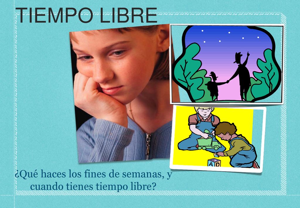 ¿Qué haces los fines de semanas, y cuando tienes tiempo libre