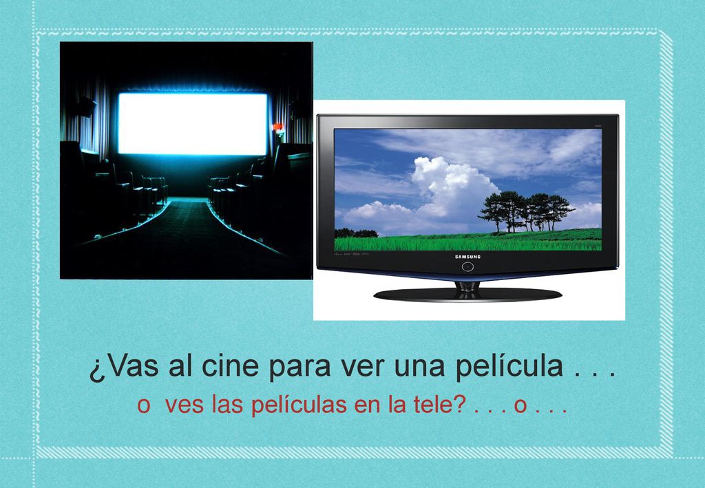 ¿Vas al cine para ver una película . . .