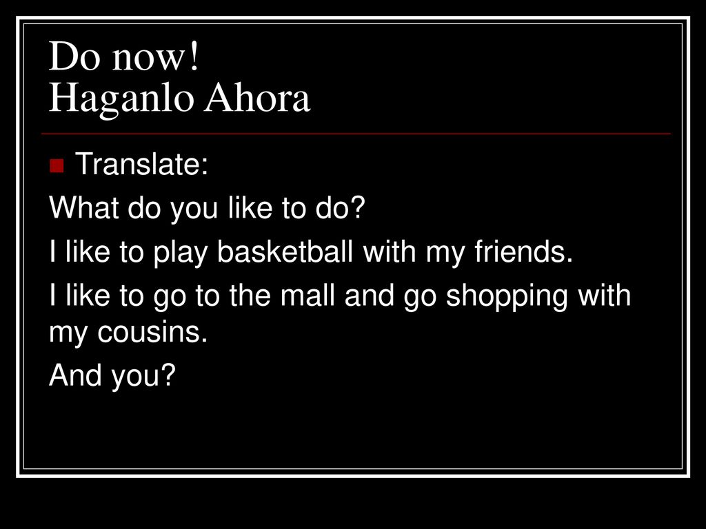 Do now! Haganlo Ahora Translate: What do you like to do