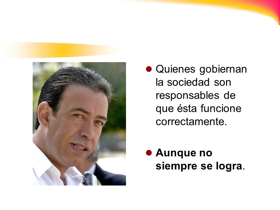 Quienes gobiernan la sociedad son responsables de que ésta funcione correctamente.