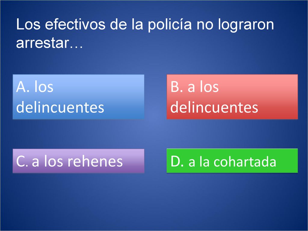 A. los delincuentes B. a los delincuentes C. a los rehenes